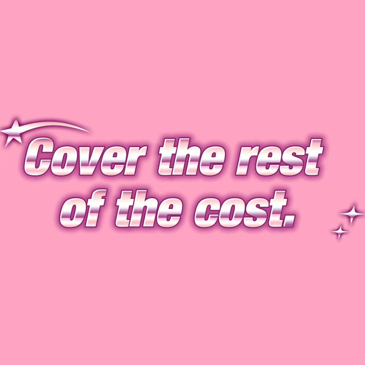 Cover the rest of the cost.